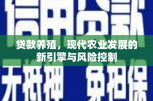 祁连贷款养殖，现代农业发展的新引擎与风险控制