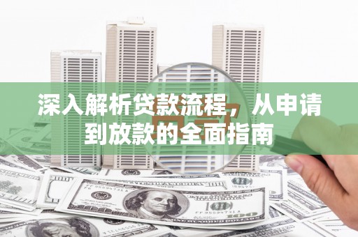 祁连深入解析贷款流程，从申请到放款的全面指南