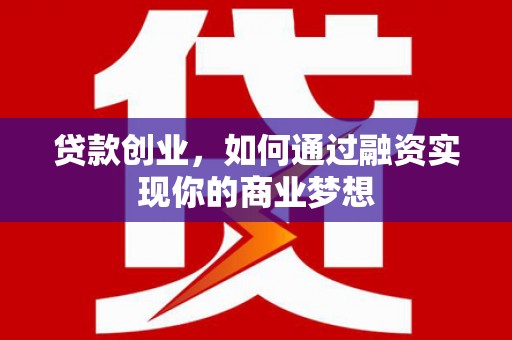 祁连贷款创业，如何通过融资实现你的商业梦想
