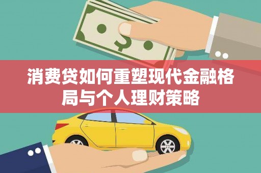 祁连消费贷如何重塑现代金融格局与个人理财策略