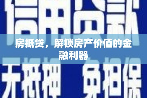 祁连房抵贷，解锁房产价值的金融利器