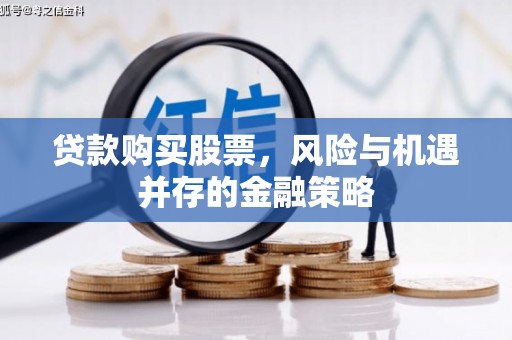 祁连贷款购买股票，风险与机遇并存的金融策略